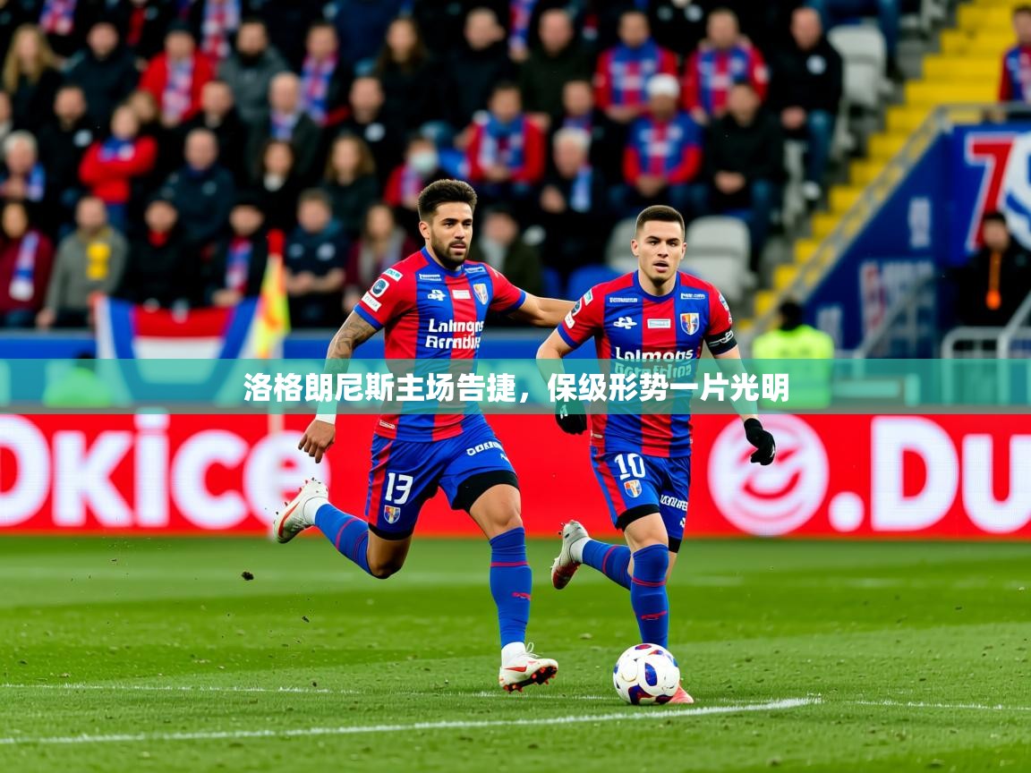 2025 中国足球 欧宝体育官网洛格朗尼斯主场告捷，保级形势一片光明  第3张