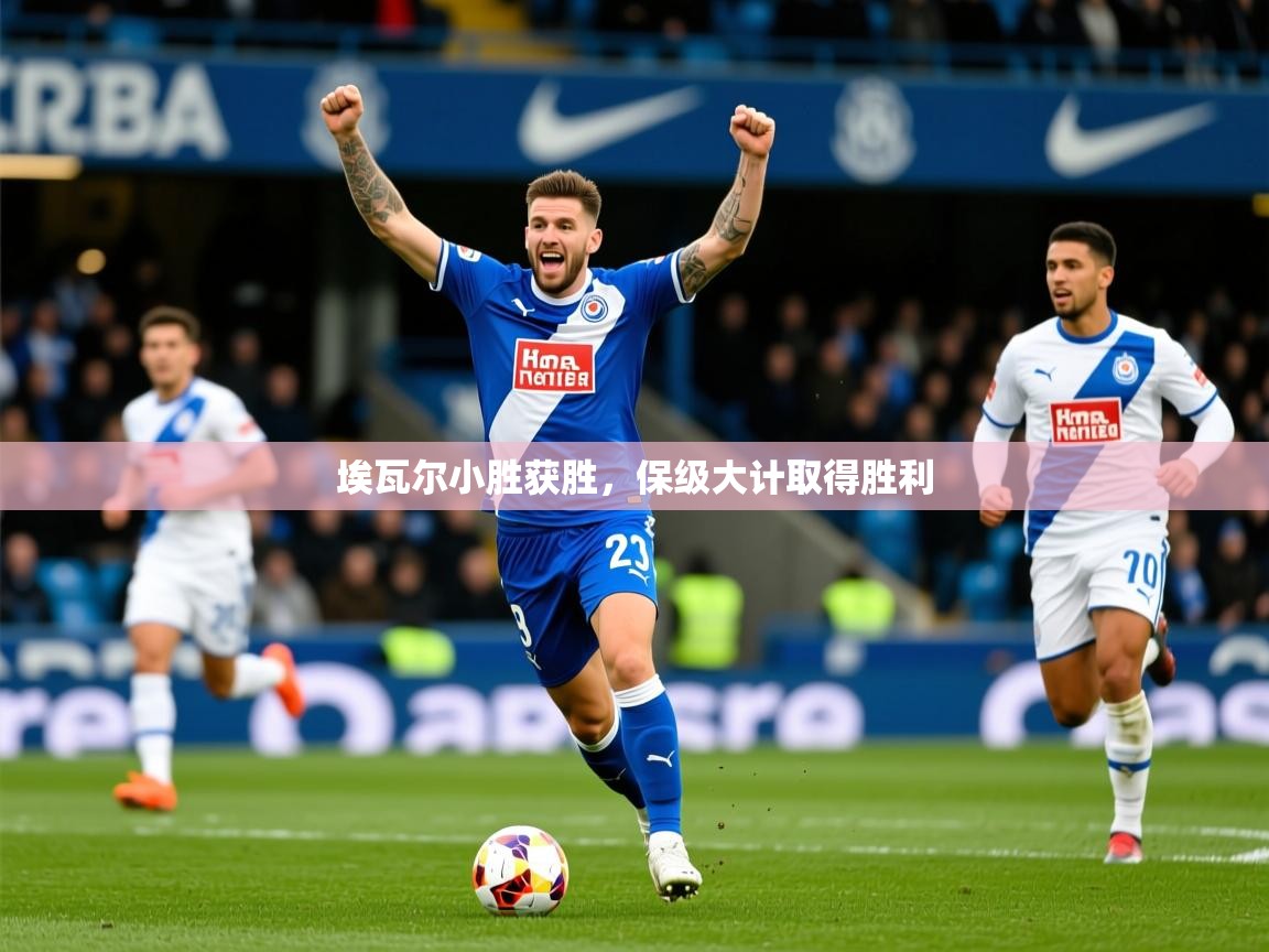2025 体育资讯 欧宝体育新闻埃瓦尔小胜获胜，保级大计取得胜利  第4张