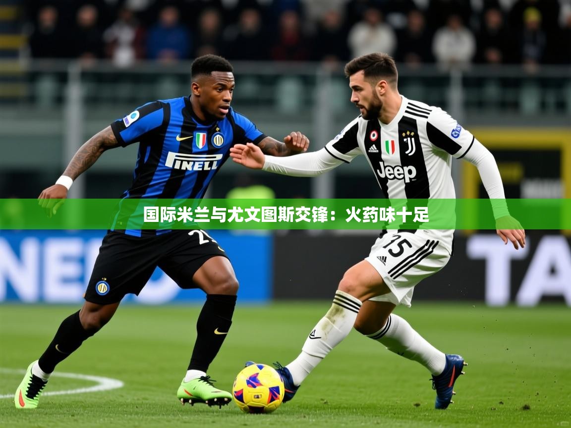 2025 中国足球 欧宝体育新闻国际米兰与尤文图斯交锋:火药味十足  第3张