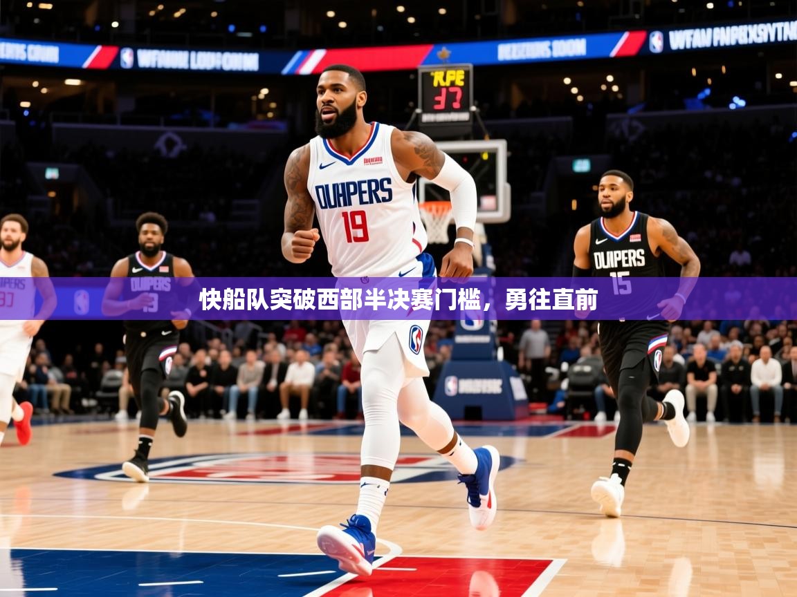 2025 中国篮球 欧宝体育下载快船队突破西部半决赛门槛,勇往直前  第2张