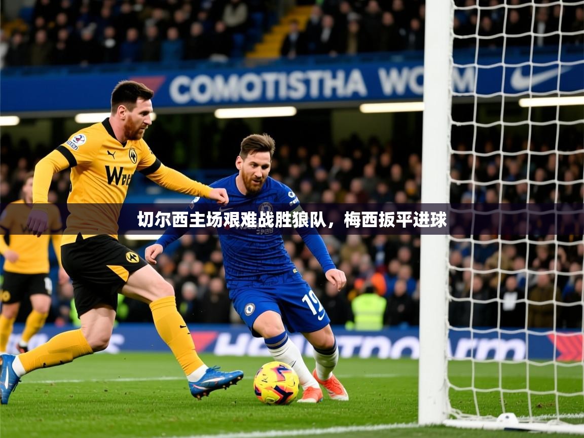 2025 中国足球 欧宝体育app切尔西主场艰难战胜狼队，梅西扳平进球  第2张