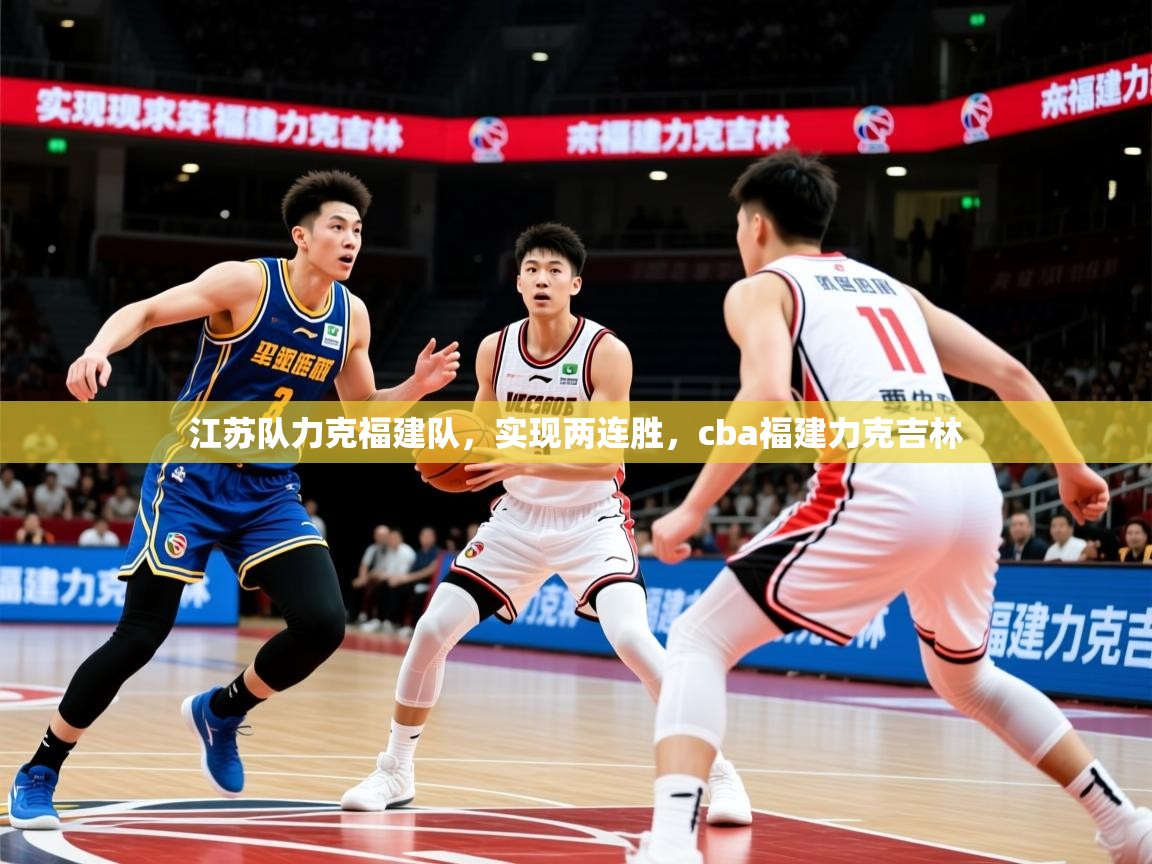2025 即时比分 欧宝体育平台官网江苏队力克福建队，实现两连胜，cba福建力克吉林  第2张