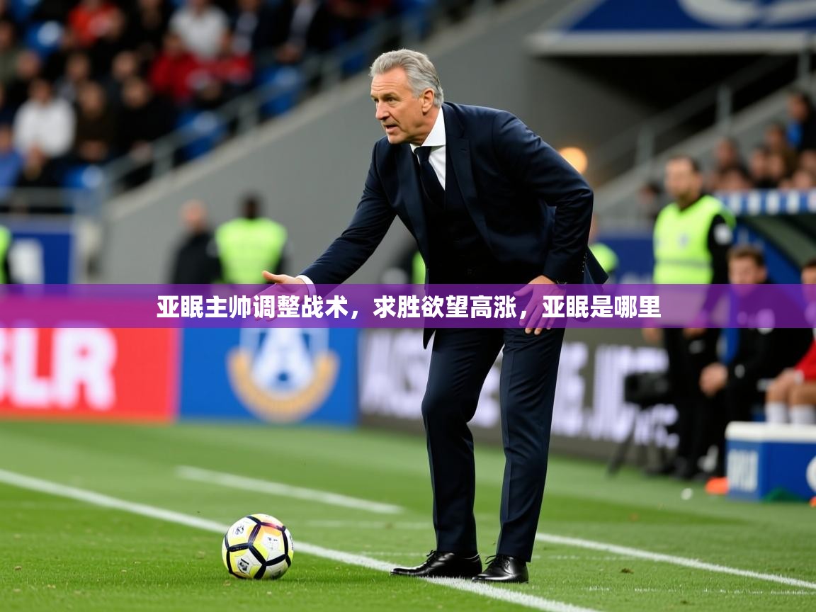 2025 体育直播 欧宝体育app亚眠主帅调整战术，求胜欲望高涨，亚眠是哪里  第2张