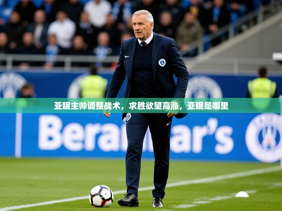 2025 体育直播 欧宝体育app亚眠主帅调整战术，求胜欲望高涨，亚眠是哪里  第4张