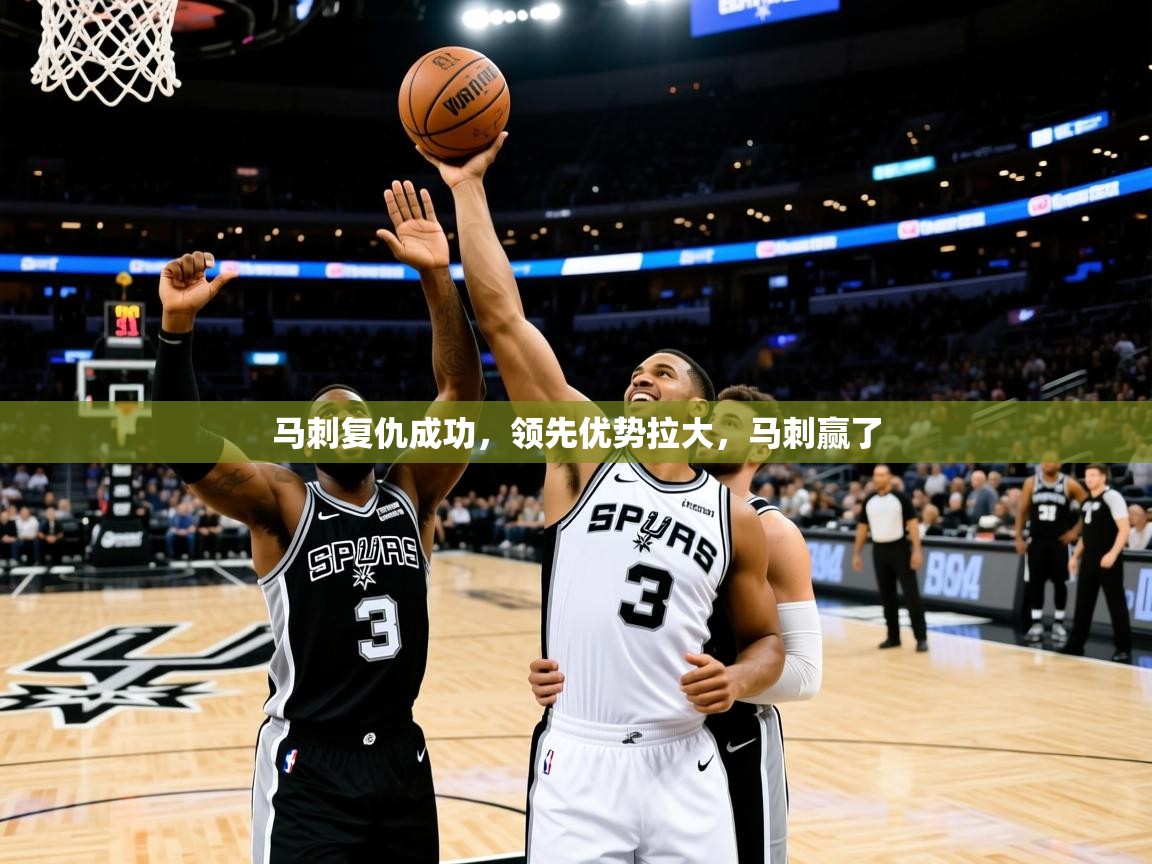 2025 体育资讯 欧宝体育app马刺复仇成功，领先优势拉大，马刺赢了  第4张