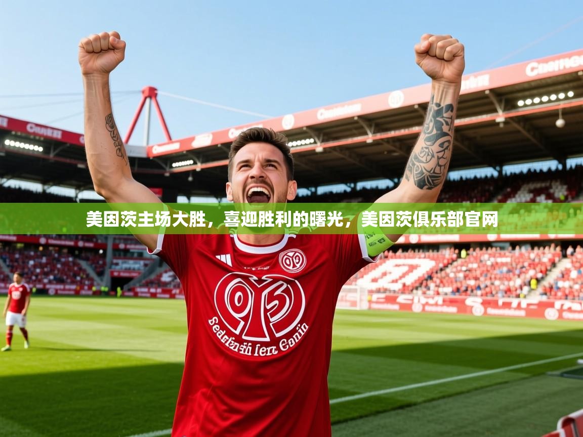 2025 中国足球 欧宝体育美因茨主场大胜，喜迎胜利的曙光，美因茨俱乐部官网  第2张
