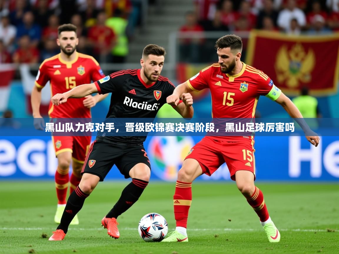 2025 体育资讯 欧宝体育官网黑山队力克对手，晋级欧锦赛决赛阶段，黑山足球厉害吗  第4张