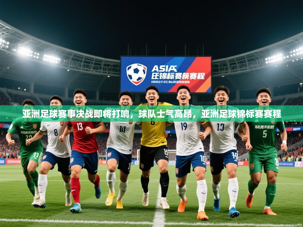 2025 体育资讯 欧宝体育亚洲足球赛事决战即将打响,球队士气高昂,亚洲足球锦标赛赛程 第3张