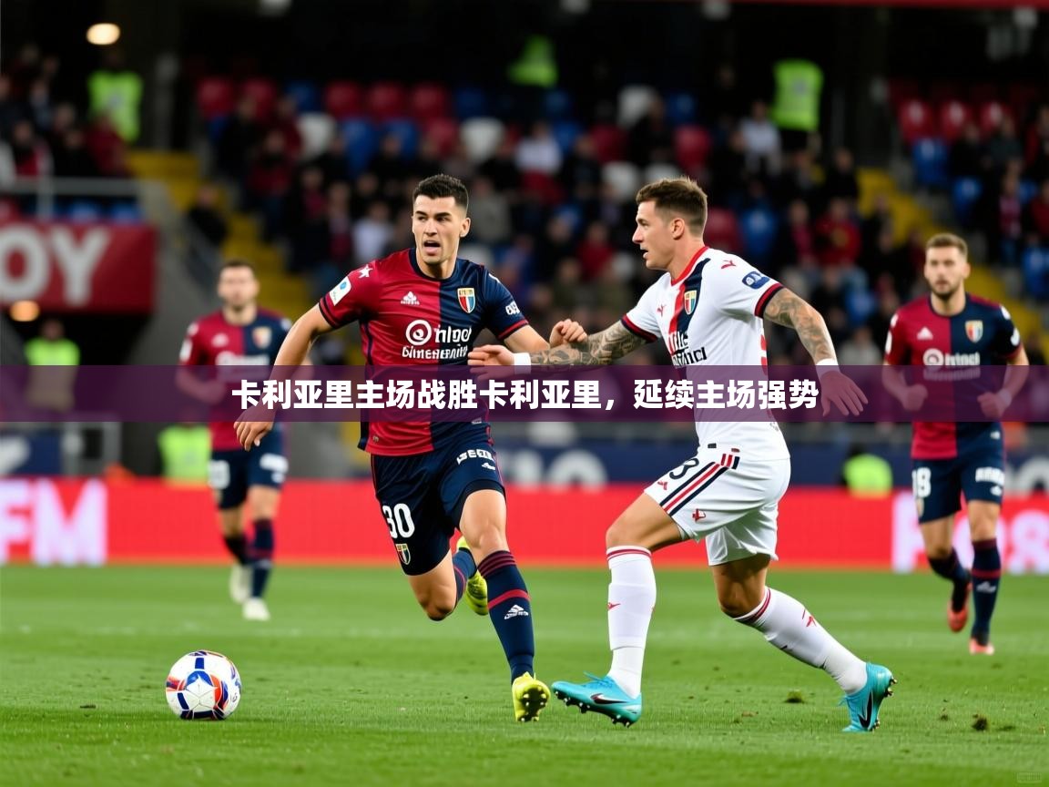 2025 即时比分 欧宝体育app卡利亚里主场战胜卡利亚里，延续主场强势  第4张