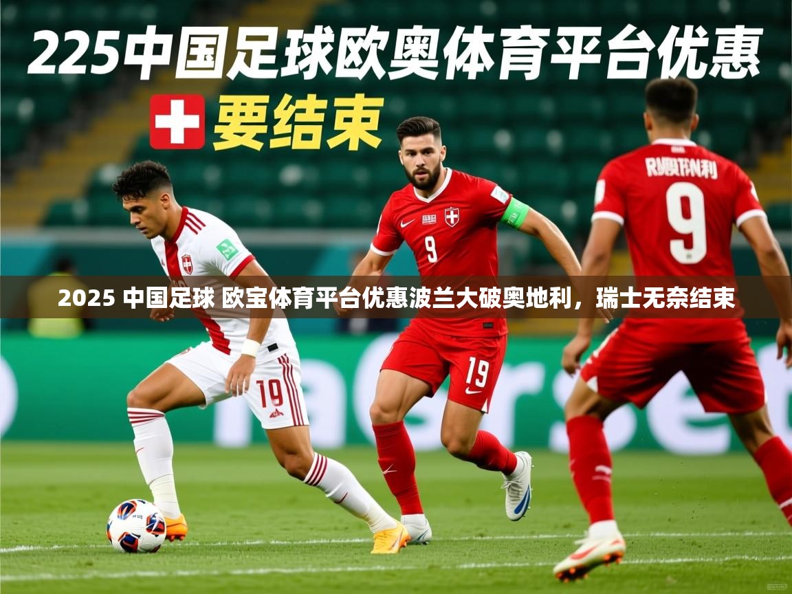 2025 中国足球 欧宝体育平台优惠波兰大破奥地利，瑞士无奈结束