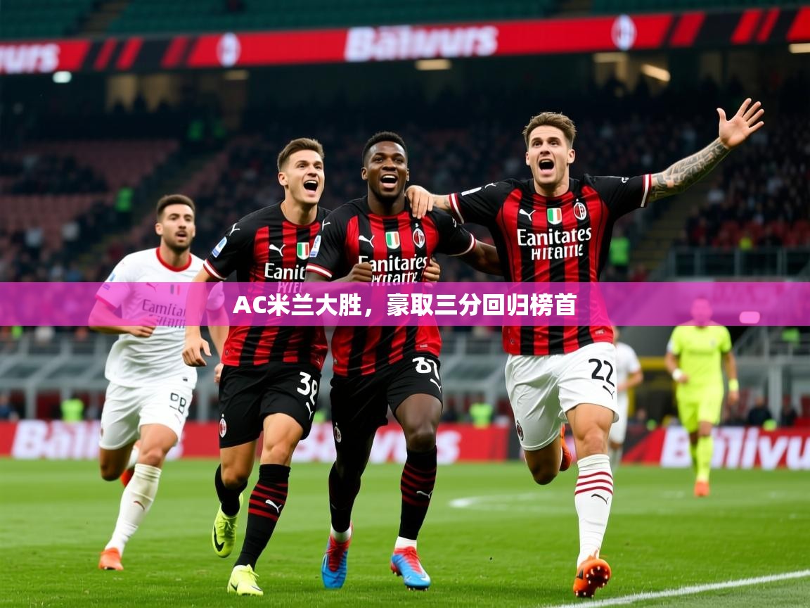 2025 体育资讯 欧宝体育平台官网AC米兰大胜，豪取三分回归榜首  第3张