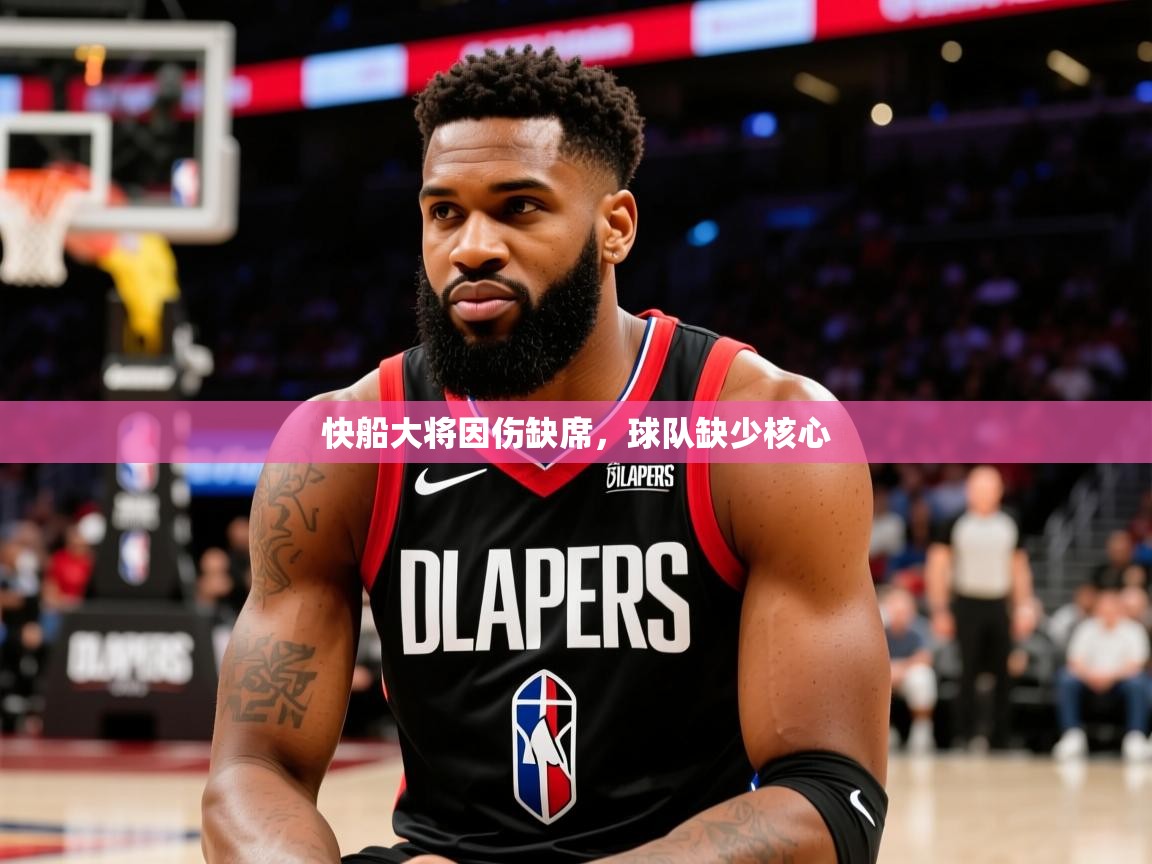 2025 体育资讯 欧宝体育app快船大将因伤缺席，球队缺少核心  第1张