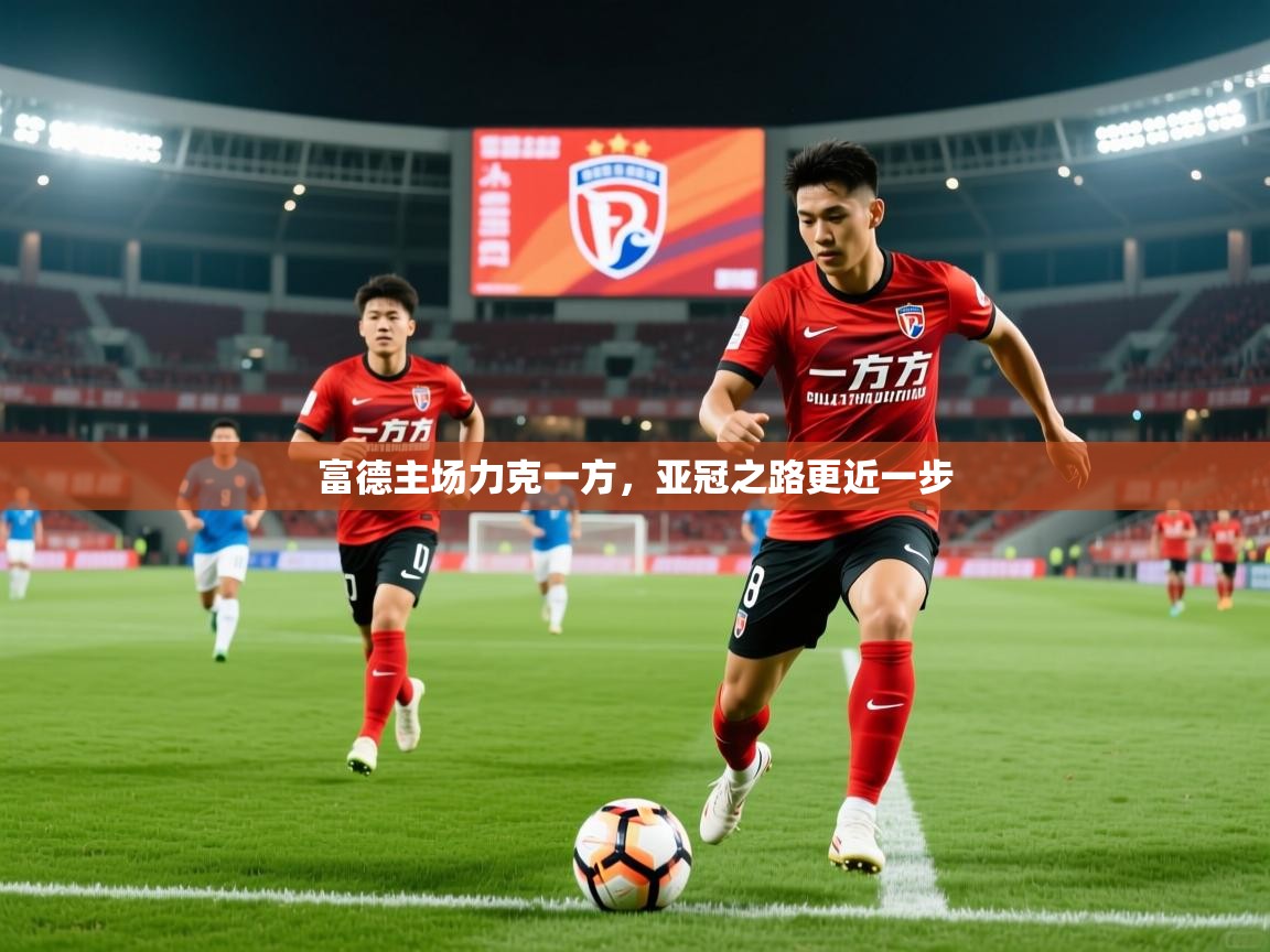 2026 中国篮球 欧宝体育平台优惠富德主场力克一方，亚冠之路更近一步  第4张