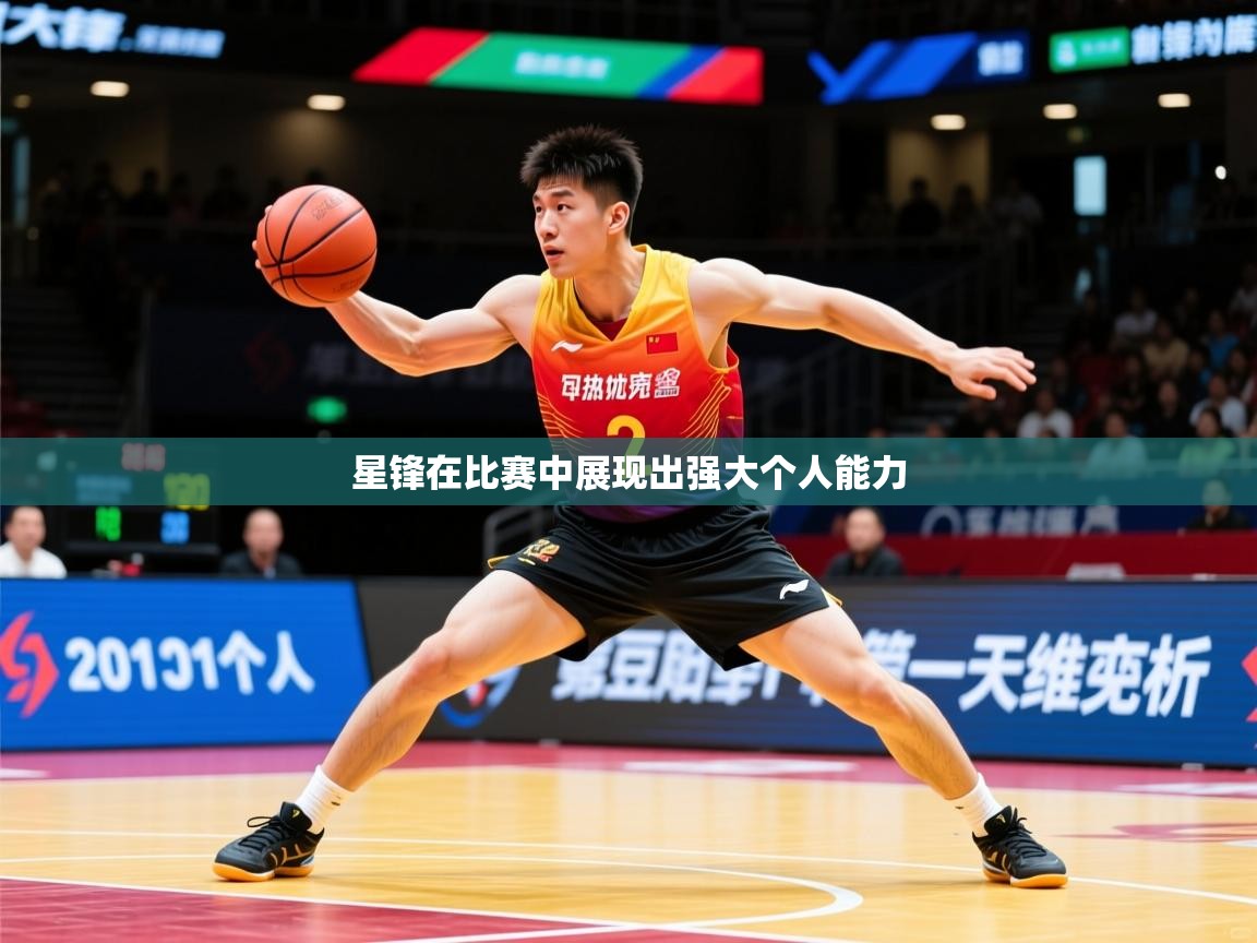 2026 体育资讯 欧宝体育平台官网星锋在比赛中展现出强大个人能力  第1张