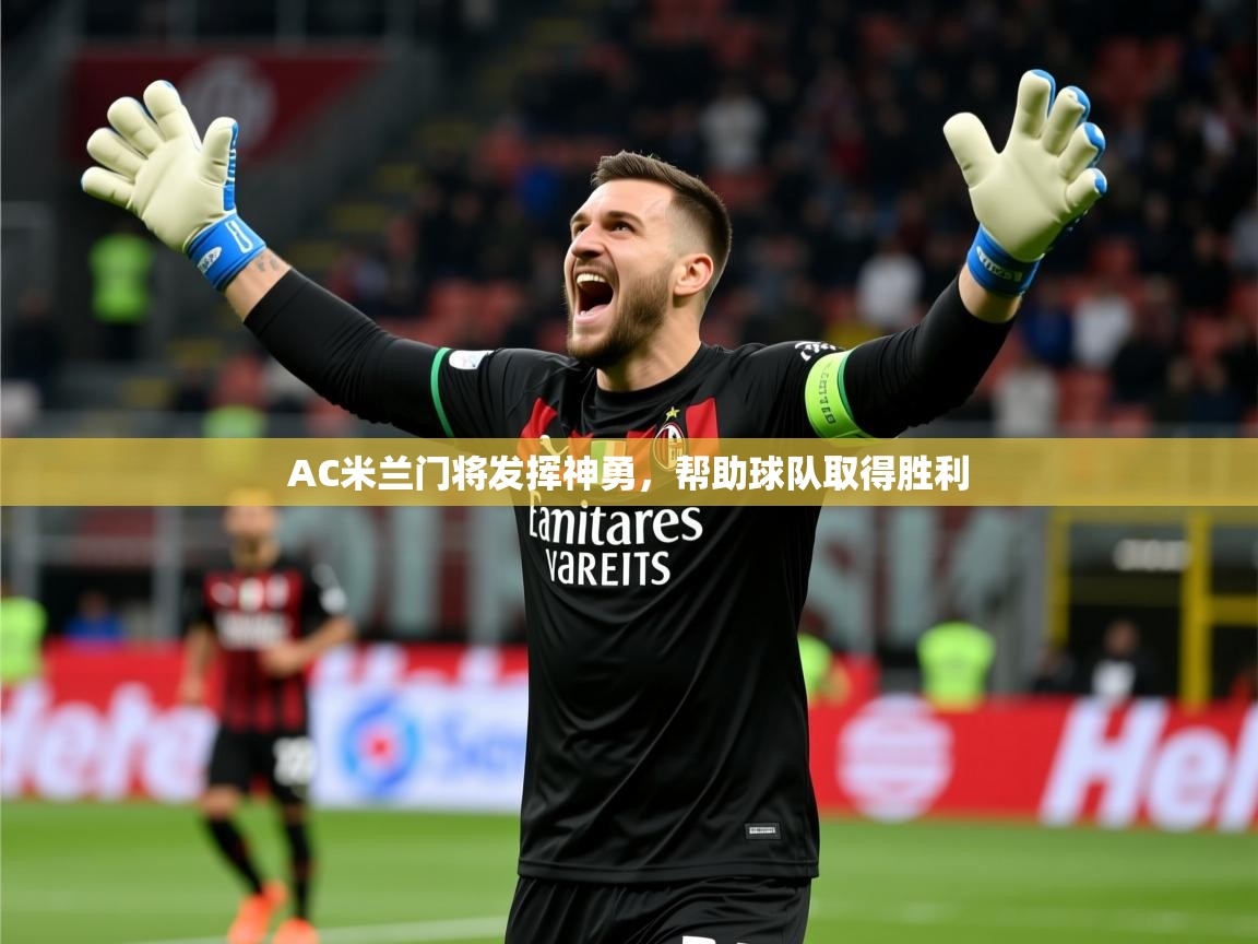 2026 中国篮球 欧宝体育新闻AC米兰门将发挥神勇，帮助球队取得胜利  第4张