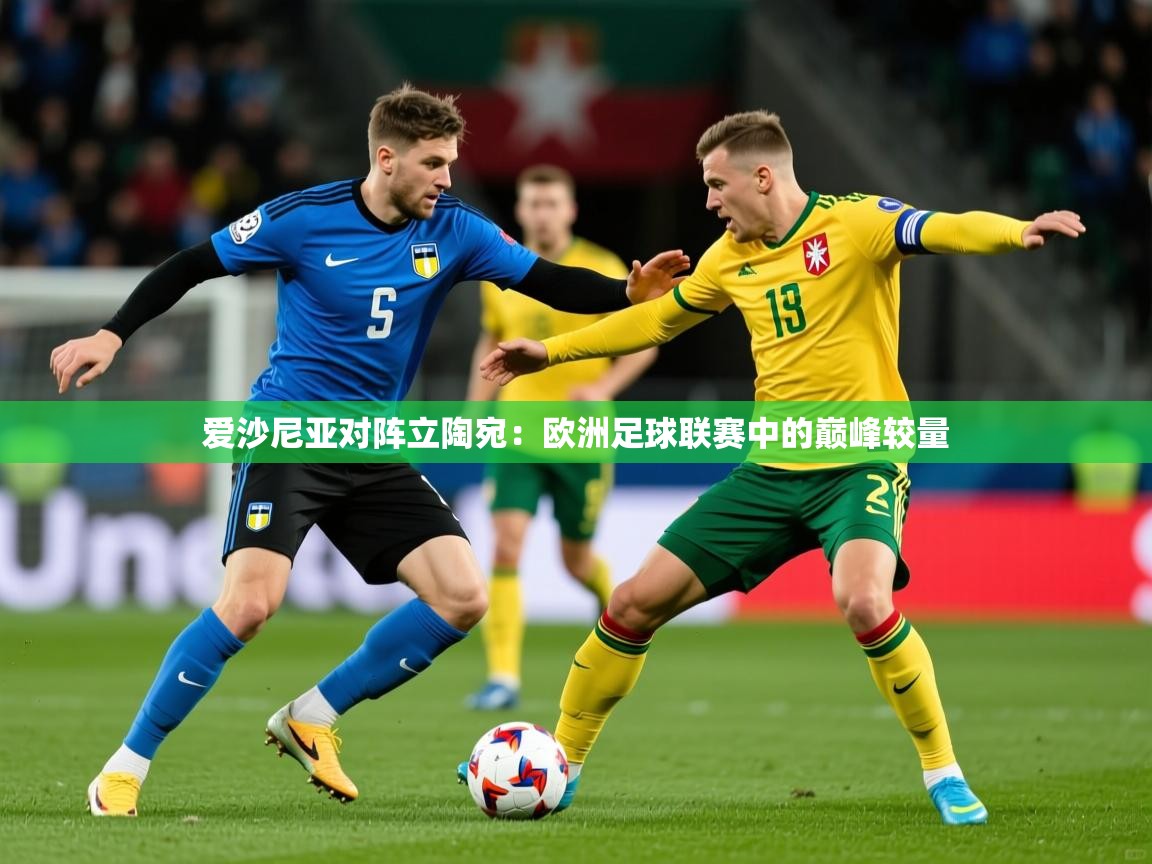 2026 中国篮球 欧宝体育平台优惠爱沙尼亚对阵立陶宛：欧洲足球联赛中的巅峰较量  第3张