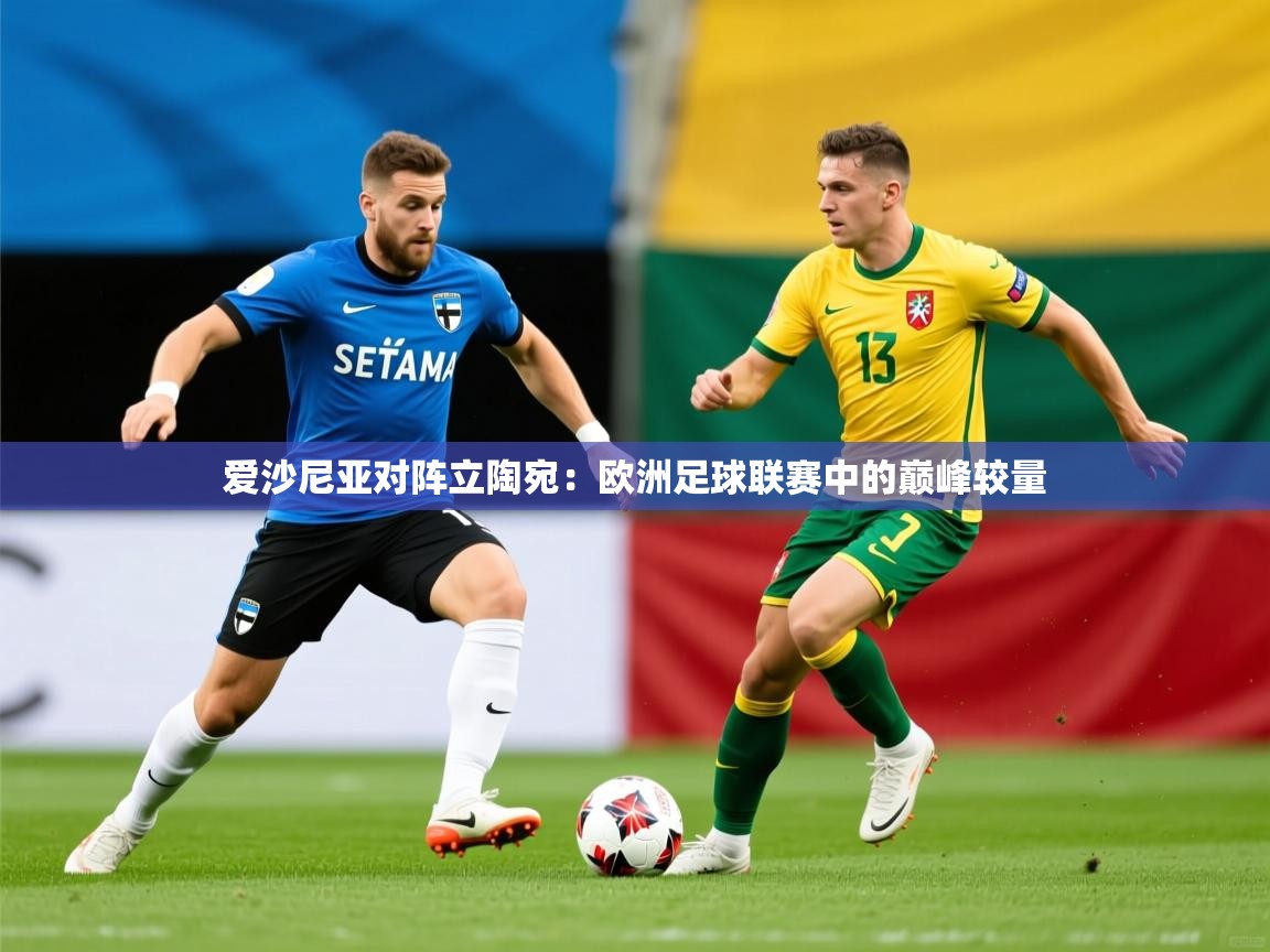 2026 中国篮球 欧宝体育平台优惠爱沙尼亚对阵立陶宛：欧洲足球联赛中的巅峰较量  第4张