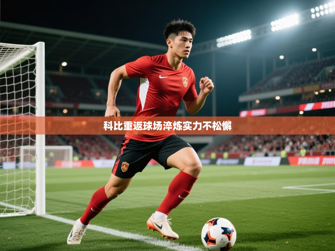 2026 中国篮球 欧宝体育新闻科比重返球场淬炼实力不松懈  第2张