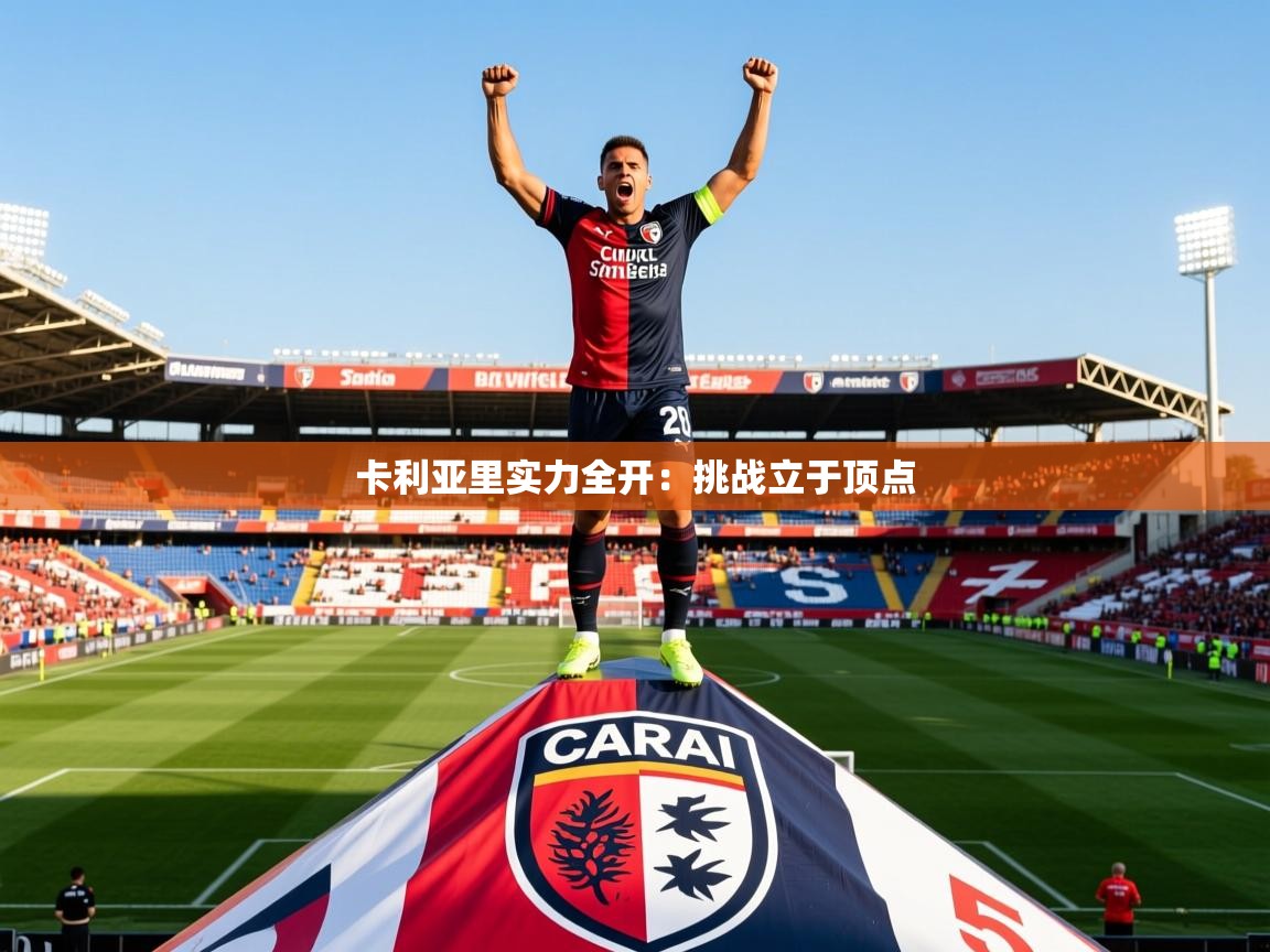 2026 即时比分 欧宝体育app卡利亚里实力全开：挑战立于顶点  第1张
