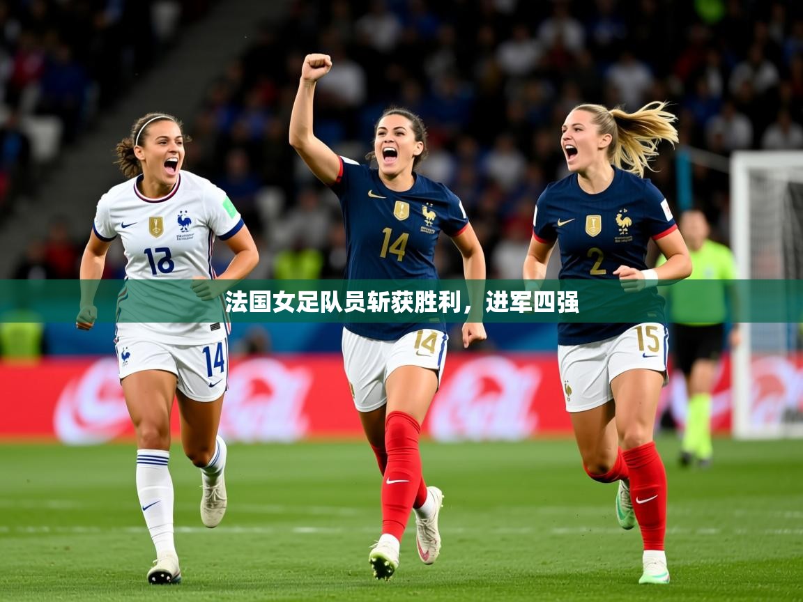 2026 体育直播 欧宝体育平台介绍法国女足队员斩获胜利，进军四强