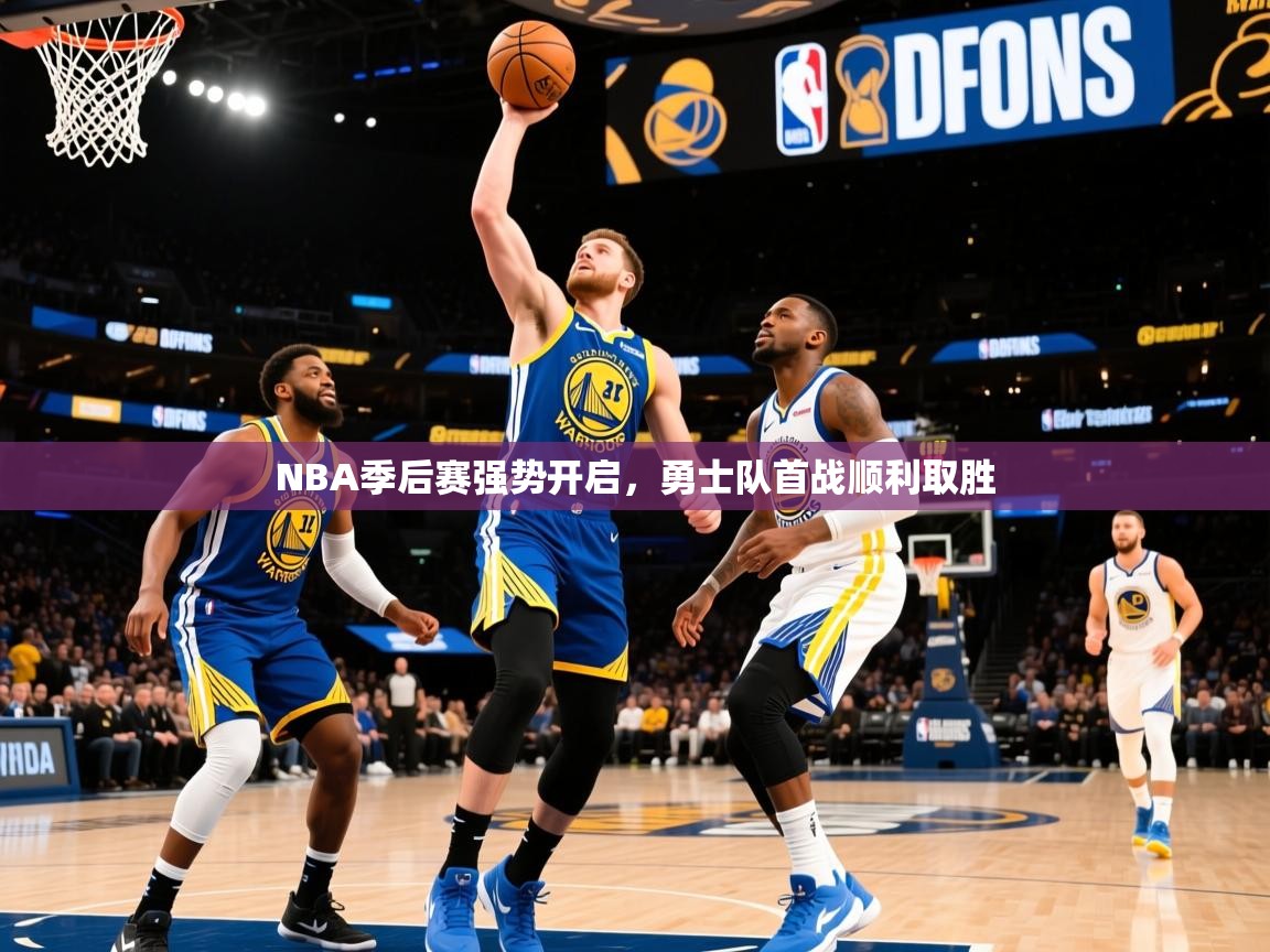 2026 体育资讯 欧宝体育NBA季后赛强势开启，勇士队首战顺利取胜