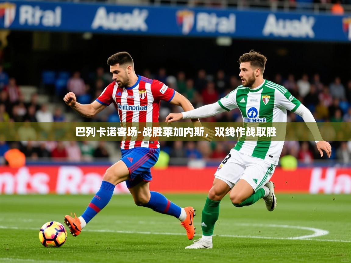 2026 中国篮球 欧宝体育下载巴列卡诺客场-战胜莱加内斯,双线作战取胜 第3张